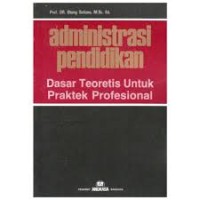 Administrasi pendidikan : dasar teoretis untuk praktek profesional