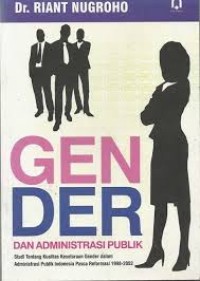 GENDER DAN ADMINISTRASI PUBLIK; STUDI TENTANG KUALITAS KESETARAAN GENDER DALAM ADMINISTRASI PUBLIK INDONESIA PASCA REFORMASI 1998-2002