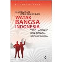 MEMBANGUN KEPRIBADIAN DAN WATAK BANGSA INDONESIA YANG HARMONIS DAN INTEGRAL, PENGANTAR KE WAWASAN PENDIDIKAN NASIONAL YANG KOMPREHENSIF