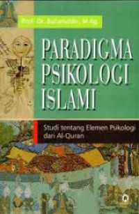 PARADIGMA PSIKOLOGI ISLAMI STUDI TENTANG ELEMEN PSIKOLOGI DARI AL-QUR?AN