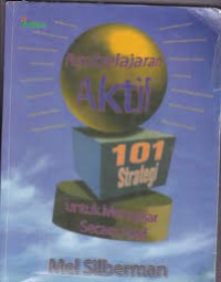 PEMBELAJARAN AKTIF 101 STRATEGI UNTUK MENGAJAR SECARA AKTIF