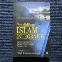 PENDIDIKAN ISLAM INTEGRATIF; UPAYA MENGITEGRASIKAN KEMBALI DIKOTOMI ILMU DAN PENDIDIKAN ISLAM