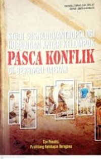 STUDI SOSIOLOGI/ANTROPOLOGI HUBUNGAN ANTAR KELOMPOK PASCA KONFLIK DI BERBAGAI DAERAH