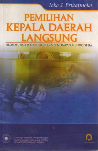 Pemilihan Kepala Daerah Langsung : Filosofi, Sistem dan Problema Penerapan di Indonesia