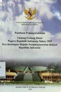 Panduan Pemasyarakatan Undang-Undang Dasar Negara Republik Indonesia Tahun 1945 Dan Ketetapan Majelis Permusyawaratan Rakyat Republik Indonesia