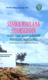 Image of Syaikh Maulana Syamsuddin : Raden Syarif Hasan Syamsuddin Jogo Segoro/Mbah Kramat, Sosok Ulama , Waliyullah, dan Pejuang