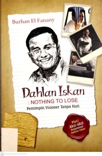 Image of DAHLAN ISKAN NOTHING TO LOSE : Pemimpin Visioner Tanpa Hati