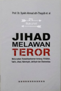Image of Jihad Melawan Teror: Meluruskan Kesalahpahaman tentang Khilafah, Takfir, Hakimiyah, Jahiliyah dan Ekstremitas