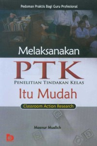Image of Melaksanakan PTK Itu Mudah; Pedoman Praktis Bagi Guru Profesional