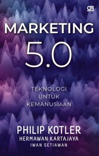 Image of Marketing 5.0 : Teknologi Untuk Kemanusiaan