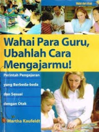 Image of Wahai Para Guru, Ubahlah Cara Mengajarmu: Perintah Pengajaran Yang Berbeda-Beda Dan Sesuai Dengan Otak