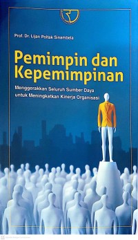 Image of Pemimpin dan Kepemimpinan : Menggerakkan Seluruh Sumber Daya Untuk Meningkatkan Kinerja Organisasi