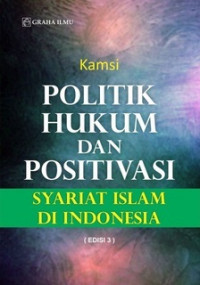 Image of Politik Hukum Dan Positivasi: Syariat Islam Di Indonesia