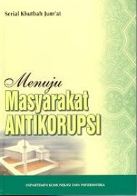 Image of Serial Khutbah Jum'at : Menuju Masyarakat Antikorupsi : Serial Khutbah Jum'at
