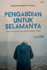 Image of Pengabdian Untuk Selamanya : Catatan Aktifitas Pasca Purna Tugas Seri Keenam