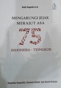 Image of Mengarungi Jejak Merajut Asa 75 Indonesia-Tiongkok