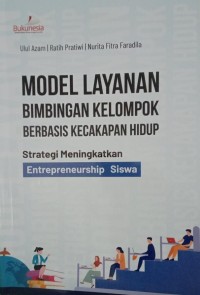 Image of Model Layanan Bimbingan Kelompok Berbasi Kecakapan Hidup : Strategi Meningkatkan Entrepreneurship Siswa