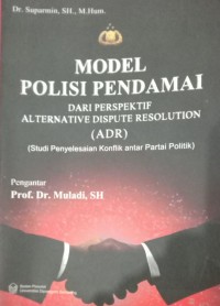 Image of Model Polisi Pendamai : Dari Perspektif Alternative Dispute Resolution ( ADR)