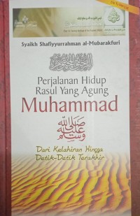 Image of Perjalanan Hidup Rasul Yang Agung Muhammad : Dari Kelahiran Hingga Detik- Detik Terakhir