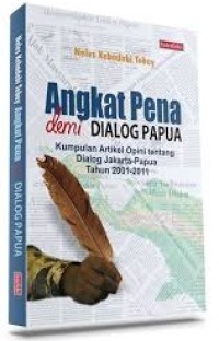 Image of Angkat Pena Demi Dialog Papua: Kumpulan Artikel Opini Tentang Dialog Jakarta-Papua Tahun 2001-2011