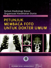 Image of Sistem Radiologi Dasar Organisasi Kesehatan Sedunia : Petunjuk Membaca Foto Untuk Dokter Umum