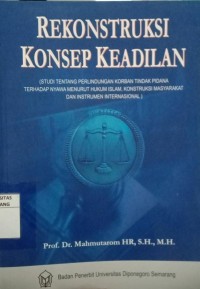 Image of Rekonstruksi Konsep Keadilan (Studi Tentang Perlindungan Korban Tindak Pidana Terhadap Nyawa Hukum Islam, Kontruksi Mayarakat dan Instrumen Internasional)