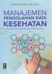 Image of Manajemen Pengolahan Data Kesehatan (Bahan Ajar Mata Kuliah Manajemen Data Kesehatan)