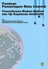 Panduan Pemantapan Mutu Internal : Pemeriksaan Biakan Bakteri dan Uji Kepekaan Antibiotik