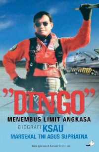 Dingo Menembus Limit Angkasa : Biografi KSAU MArsekal TNI Agus SUpriatna