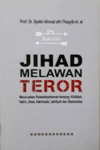 Jihad Melawan Teror: Meluruskan Kesalahpahaman tentang Khilafah, Takfir, Hakimiyah, Jahiliyah dan Ekstremitas