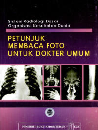 Sistem Radiologi Dasar Organisasi Kesehatan Sedunia : Petunjuk Membaca Foto Untuk Dokter Umum